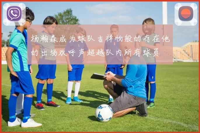 杨瀚森成为球队吉祥物般的存在他的出场欢呼声超越队内所有球员