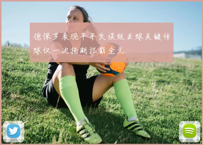 德保罗表现平平失误致丢球关键传球仅一次抢断拦截全无