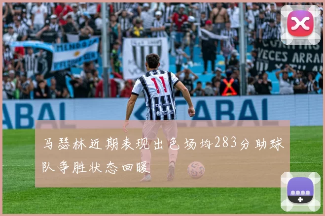 马瑟林近期表现出色场均283分助球队争胜状态回暖